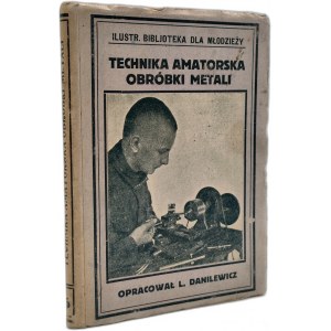 Danielewicz L. - Technika Amatorska obróbka metali z 120 rysunkami w tekście - Cieszyn 1924