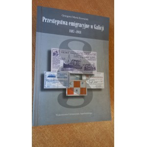 Emigration crimes in Galicia 1897-1918 Grzegorz Maria Kowalski /m.