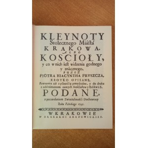 Kleynoty Stołecznego Miasta Krakowa albo Kościoły y co w nich iest widzenia godnego ... Piotr Hiacynt Pruszcz 1745 r. / REPRINT /m.
