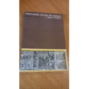 Wrocławski ołtarz Św. Barbary i jego twórcy Adam Labuda