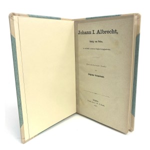 [Jan I Olbracht, król Polski, w pierwszych latach panowania]. Zbigniew Kniaziolucki - Johann I. Albrecht, Konin von Polen, in seinen ersten Regierungsjahren.