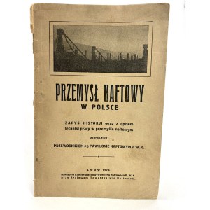 The oil industry in Poland. Outline of the history with description of the technique of work in the oil industry. Supplemented by a guide to the Petroleum Pavilion of the P. W. K.