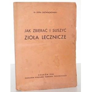 Zaćwilichowska Z., JAK ZBIERAĆ I SUSZYĆ ZIOŁA LECZNICZE, 1946 [ilustracje]
