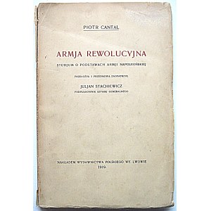 CANTAL PIOTR. Armja Rewolucyjna. Studjum o podstawach armji napoleońskiej...