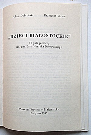 DOBROŃSKI ADAM ; FILIPOW KRZYSZTOF. Children of Bialystok. The 42nd Infantry Regiment named after Gen. Jan Henryk Dabrowski....