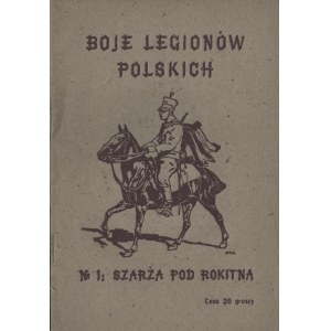 SZARŻA pod Rokitną [z cyklu: Boje Legionów Polskich]. Piotrków 1915. Czcionkami Drukarni Państwowej pod zarządem Departamentu Wojskowego N.K.N. w Piotrkowie