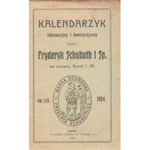 Kalendarzyk informacyjny i humorystyczny firmy Fryderyk Schubuth i Sp. we Lwowie. Na rok 1904. Lwów 1903.