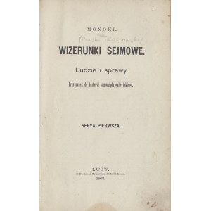 [Sejm Galicyjski, ROSSOWSKI Stanisław] Monokl - Wizerunki Sejmowe. Ludzie i sprawy. Przyczynek do historyi samorządu galicyjskiego. Serya pierwsza. Lwów. 1903.