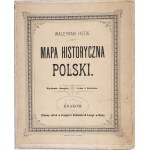 HECK Walerian - Mapa Historyczna Polski. Wydanie drugie. Kraków [po 1900]. Litogr. A. Jurczykiewicza).
