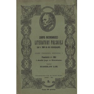 LAM Stanisław - Zarys najnowszej literatury polskiej. (od r. 1864 do dni dzisiejszych). Część pierwsza, rozdział pierwszy. Powstanie z r. 1863 i jego skutki w literaturze. Wydawnictwo Tow. Im. Piotra Skargi Nr. 5. Lwów 1911.