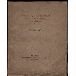 Pierwszy Zjazd Bibjofilów Polskich w Krakowie 28-30 czerwca 1925. Sprawozdanie. Kraków 1926.