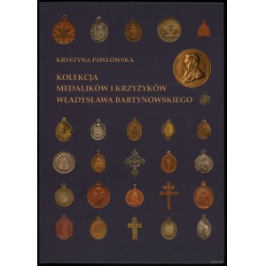 Pawłowska Krystyna - Collection of medals and crosses by Władysław Bartynowski, Kraków 2023, ISBN 9788381388085