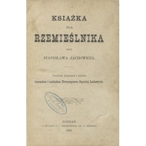 JACHOWICZ, Stanislaw - A book for the craftsman. 1881