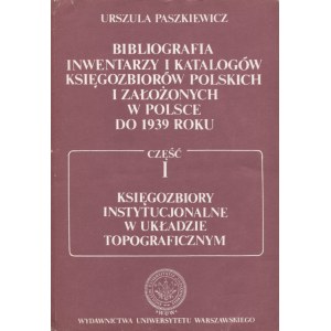 PASZKIEWICZ, Urszula - Bibliografia inwentarzy i katalogów księgozbiorów polskich i założonych w Polsce do 1939 r