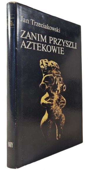 TRZECIAKOWSKI Jan - ZANIM PRZYSZSZLI AZTEKOWIE Wydanie I