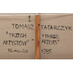 Tomasz Tatarczyk (1947 Katowice - 2010 Warszawa), Trzech artystów, 1985
