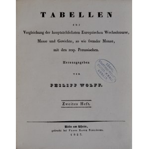 Wolff P., Tabellen zur Vergleichung der hauptsächlichsten Europäischen Wechselcourse, Maasse und Gewichte..., zweites Heft, Köln 1827.