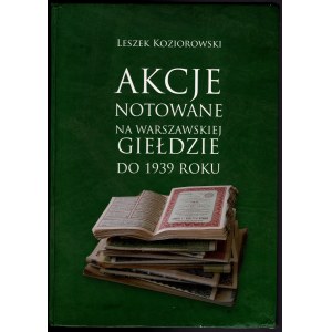 Leszek Koziorowski 2011 - Akcje Notowane na Warszawskiej Giełdzie do 1939 roku -