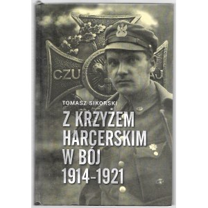 Tomasz Sikorski - Z krzyżem harcerskim w bój 1914 - 1921 -