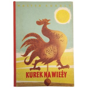 KUKULA W. - KUREK NA WIEŻY, ilustrował Tadeusz Jodłowski WYDANIE 1.