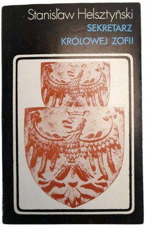 HELSZTYŃSKI Stanisław - SECRETARY OF THE KING OF ZOFIA Chronicle by Grzegorz Patronik Bieczanin ed.1977