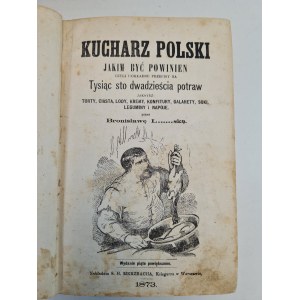 LEŚNIEWSKA Bronisława - KUCHARZ POLSKI jakim być powinien czyli dokładne przepisy na tysiąc sto dwadzieścia potraw, wyd. 1873.