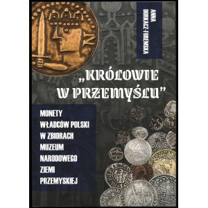 Durkacz-Foremska Anna - Królowie w Przemyślu. Monety władców Polski w zbiorach Muzeum Narodowego Ziemi Przemyskiej, Pr...