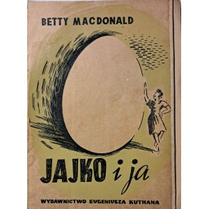 Betty MacDonald, Jajko i ja, Wyd. Eugeniusz Kuthan, Warszawa-Kraków 1949, zachowana okładka wydawnicza, proj. okładki Zdzisław Czaczko