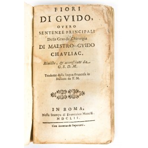 [Medicina] Chauliac, Guy de : Fiori di Guido, overo Sentenze principali della grande chirurgia. Riviste, & accresciute... In Roma, nella stampa di Domenico Manelfi, 1652