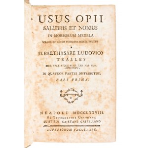 [Medicina/Farmacognosia] Tralles, Balthasar Ludwig: Usus opii salubris et noxius in morborum medela solidis et certis principiis superstructus. Napoli, ed. Orsino & Castellano 1779. 3 volumi