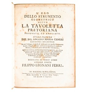 Ceneri, Angelo Maria : L'uso dello strumento geometrico detto la tavoletta pretoriana proposto, ed ampliato. Opera postuma del sig. Angelo Maria Ceneri geometra bolognese... In Bologna, Lelio dalla Volpe, Seconda edizione 1728