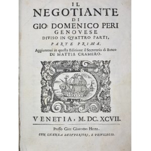 Peri, Giovanni Domenico: IL NEGOTIANTE DIVISO IN QUATTRO PARTI, PARTE I-IV. AGGIUNTOVI IN QUESTA EDITIONE IL SECRETARIO DI BANCO DI MATTIA CRAMERO. Venetia, 1697, presso Gio. Giacomo Hertz.