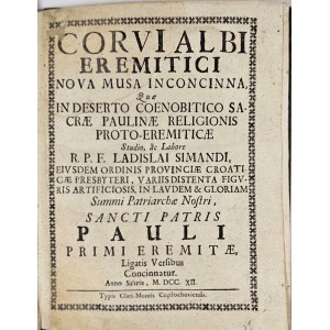 Simandi Ladislaus - Corvi Albi Eremitici Nova Musa Inconcinna, quae In Deserto Coenobitico Sacrae Paulinae Religionis Proto-Eremiticae [...]. [Częstochowa] 1712 Typis Clari-Montis Częstchoviensis.