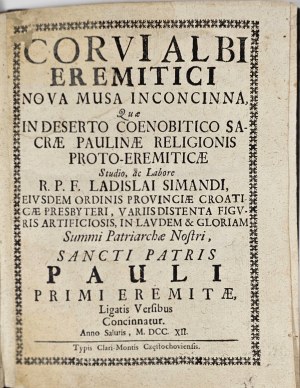 Simandi Ladislaus - Corvi Albi Eremitici Nova Musa Inconcinna, quae In Deserto Coenobitico Sacrae Paulinae Religionis Proto-Eremiticae [...]. [Częstochowa] 1712 Typis Clari-Montis Częstchoviensis.