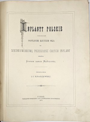 Manteuffel Gustaw - Inflanty polskie poprzedzone ogólnym rzutem oka na siedmiowiekową przeszłość całych Inflant skreślił ... Przedmowę napisał J. I. Kraszewski. Poznań 1879 Nakł. Księg. Jana K. Żupańskiego. Wydanie 1.