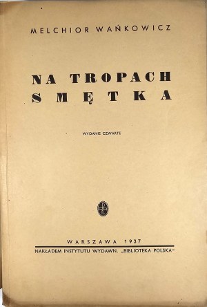 Wańkowicz Melchior - Na tropach Smętka. Fourth edition. Warsaw 1936 Wyd. Bibljoteka Polska.