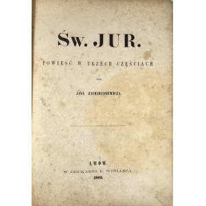 Zacharjasiewicz Jan - Św. Jur. Powieść w trzech częściach. Lwów 1862 W Druk. E. Winiarza.