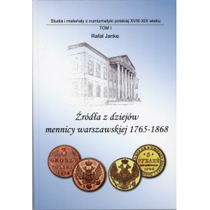 Janke Rafał - Źródła z dziejów mennicy warszawskiej 1765-1868. Kraków 2015 Wyd. R. Janke.