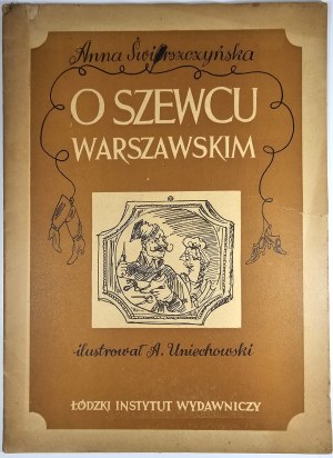 Świrszczyńska Anna - O szewcu warszawskim. Illustrated by Antoni Uniechowski. Łódź [1947] Łódzki Instytut Wydawniczy.