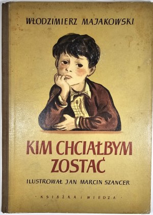 Mayakovsky Vladimir - Who I would like to become. Translated by Wladyslaw Broniewski, illustrated by Jan Marcin Szancer. Warsaw 1951 Książka i Wiedza.