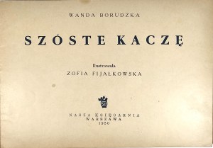 Borudzka Wanda - The sixth duck. Illustrated by Zofia Fijałkowska. Warsaw 1950 Nasza Księgarnia.