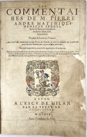 Mattioli Pietro Andre - Les Commentaires de M. Pierre André Matthioli medecin senoys: sur les six livres des simples de Pedacius Dioscoride Anazarbeen [...]. À Lyon 1566 Par la Vefve de Gabriel Cotier.