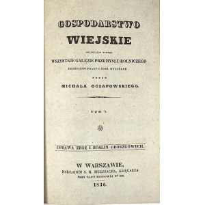 Oczapowski Michał - Uprawa zbóż i roślin groszkowych dla pożytku praktycznych gospodarzy przez ... Warszawa 1836 Nakł. S. H. Merzbacha, Księgarza.