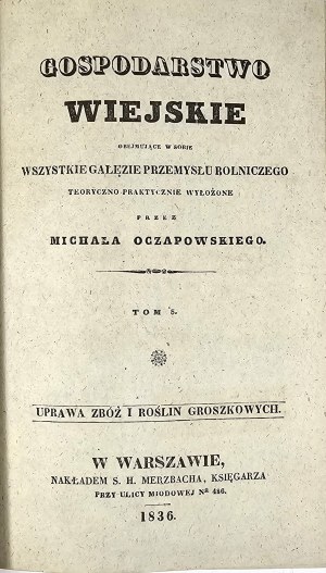 Oczapowski Michał - Uprawa zbóż i roślin groszkowych dla pożytku praktycznych gospodarzy przez ... Warsaw 1836 Nakł. S. H. Merzbach, Bookseller.