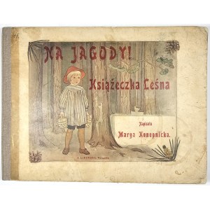 Konopnicka Marya - Na jagody ! Książeczka leśna. Warszawa 1903 Nakł. J. Lisowskiej. Druk Gazety Rolniczej.