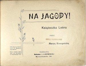 Konopnicka Marya - Na jagody! Książeczka leśna. Warszawa 1903 Nakł. J. Lisowskiej. Druk 