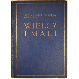 Kossak-Szczucka Zofia - Wielcy i mali. Kraków 1927 Krakowska Spółka Wydawnicza.