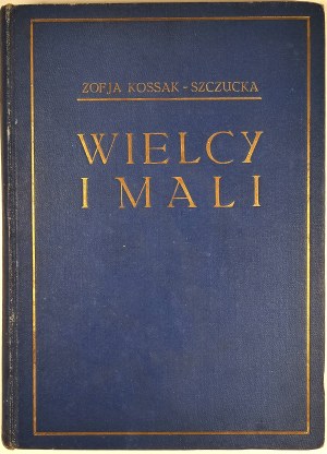 Kossak-Szczucka Zofia - Wielcy i mali. Kraków 1927 Krakowska Spółka Wydawnicza.