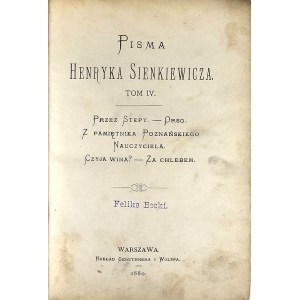 Sienkiewicz Henryk - Pisma ... T. IV: Przez stepy. Orso. Z pamiętnika poznańskiego nauczyciela. Czyja wina? Za chlebem. Warszawa 1880 Nakł. Gebethnera i Wolffa.