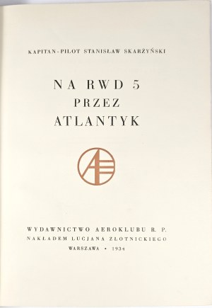 Skarżyński Stanisław - On the RWD-5 across the Atlantic. Warsaw 1934 Wyd. Aeroklubu R. P. Nakł. Lucjan Złotnicki.